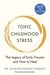 Toxic Childhood Stress - The Legacy of Early Trauma and How to Heal