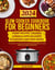 Slow Cooker Cookbook for Beginners: Master the Art of Easy Set-and-Forget Meals with Cost-Effective Recipes Ready for Your Return [IV EDITION]