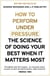 How to Perform Under Pressure - The Science of Doing Your Best When It Matters Most