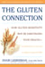The Gluten Connection - How Gluten Sensitivity May Be Sabotaging Your Health--And What You Can Do to Take Control Now