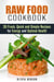 Raw Food Cookbook: 30 Fresh, Quick and Simple Recipes for Energy and Optimal Health - Natural Food