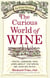 The Curious World of Wine - Facts, Legends, and Lore About the Drink We Love So Much