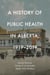 A History of Public Health in Alberta, 1919-2019