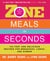 Zone Meals in Seconds - 150 Fast and Delicious Recipes for Breakfast, Lunch, and Dinner