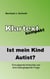Ist (m)ein Kind Autist? - Ermutigende Antworten auf eine beängstigende Frage.
