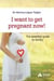 I want to get pregnant now! - The essencial guide to fertility