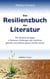 Das Resilienzbuch der Literatur - Wie Resilienzstrategien in Romanen, Erzählungen oder Gedichten gefunden und praktisch genutzt werden können