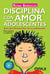 Disciplina con amor para adolescentes - Guía para llevarte bien con tu adolescente