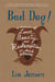 Bad Dog! - A Memoir of Love, Beauty, and Redemption in Dark Places