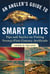 An Angler's Guide to Smart Baits - Tips and Tactics on Fishing Twenty-First Century Artificials