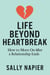 Life Beyond Heartbreak: 12 Steps to Healing, Rediscovering Yourself, and Thriving Again