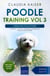 Poodle Training Vol 3 – Taking care of your Poodle: Nutrition, common diseases and general care of your Poodle - Poodle Training, #3