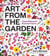 Art from the Garden - Create 25 Beautiful Botanical Projects