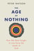 The Age of Nothing - How We Have Sought To Live Since The Death of God