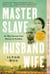 Master Slave Husband Wife - An Epic Journey from Slavery to Freedom