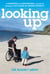 Looking Up - A Humorous and Unflinching Account of Learning to Live Again With Sudden Disability