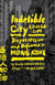 Indelible City - Dispossession and Defiance in Hong Kong