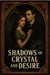 Shadows of Crystal and Desire