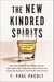The New Kindred Spirits - Over 2,000 All-New Reviews of Whiskeys, Brandies, Liqueurs, Gins, Vodkas, Tequilas, Mezcal & Rums from F. Paul Pacult's Spirit Journal