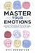 Master Your Emotions: Develop Emotional Intelligence and Discover the Essential Rules of When and How to Control Your Feelings