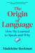 The Origin of Language - How We Learned to Speak and Why