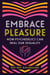 Embrace Pleasure - How Psychedelics Can Heal Our Sexuality