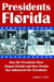 Presidents in Florida - How the Presidents Have Shaped Florida and How Florida Has Influenced the Presidents