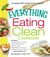 The Everything Eating Clean Cookbook - Includes - Pumpkin Spice Smoothie, Garlic Chicken Stir-Fry, Tex-Mex Tacos, Mediterranean Couscous, Blueberry Almond Crumble...and hundreds more!
