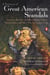 A Treasury of Great American Scandals - Tantalizing True Tales of Historic Misbehavior by the Founding Fathers and Others Who Let Freedom Swing