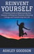 Reinvent Yourself: A Practical Guide to Rediscovering Your Purpose, Fulfilling Your Potential, Embracing Change, and Transforming Your Life