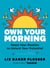 Own Your Morning - Reset Your Routine To Unlock Your Potential
