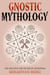 Gnostic Mythology: The Creation and Myths of Gnosticism
