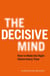 The Decisive Mind - The ultimate smart thinking guide to making the right choice every time, for fans of THE ART OF THINKING CLEARLY