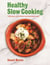 The Healthy Slow Cooker - Delicious, nutritious eating made easy