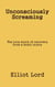Unconsciously Screaming: The true story of recovery from a brain injury