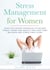Stress Management for Women: Effective Coping Strategies to Relieve Stress, Worry and Anxiety for Long Term Wellness and Stress-Free Living