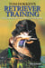 Tom Dokken's Retriever Training - The Complete Guide to Developing Your Hunting Dog