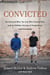 Convicted - An Innocent Man, the Cop Who Framed Him, and an Unlikely Journey of Forgiveness and Friendship