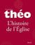 Le nouveau Théo - Livre 3 - L'histoire de l'Église - L'Encyclopédie catholique pour tous