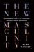 The New Masculinity - A Roadmap for a 21st-Century Definition of Manhood