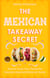 The Mexican Takeaway Secret - How to Cook Your Favourite Mexican-Inspired Dishes at Home