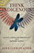 Think Indigenous - Native American Spirituality for a Modern World
