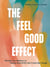 The Feel Good Effect - Reclaim Your Wellness by Finding Small Shifts that Create Big Change