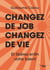Changez de job, changez de vie - Et libérez enfin votre talent