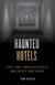 Haunted Hotels - Eerie Inns, Ghoulish Guests, and Creepy Caretakers