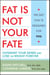 Fat Is Not Your Fate - Outsmart Your Genes and Lose the Weight Forever