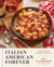 Italian American Forever - Classic Recipes for Everything You Want to Eat: A Cookbook