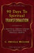 90 Days To Spiritual Transformation: A Practical Christo-Centric Daily Devotional for Spiritual Growth