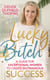 Lucky Bitch - A Guide for Exceptional Women to Create Outrageous Success