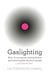 Gaslighting - How to recognise manipulative and emotionally abusive people - and break free